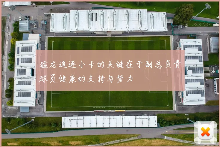 猛龙追逐小卡的关键在于副总负责球员健康的支持与努力